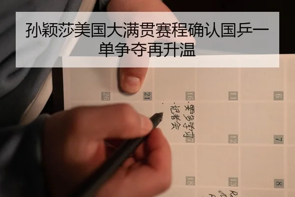 孙颖莎美国大满贯赛程确认国乒一单争夺再升温